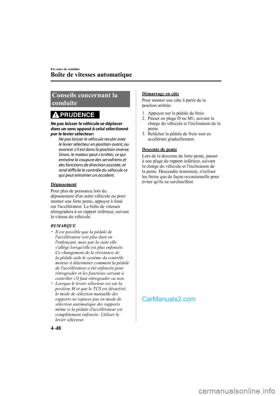 MAZDA MODEL CX-9 2016  Manuel du propriétaire (in French) 4–48
En cours de conduite
Boîte de vitesses automatique
 Conseils concernant la 
conduite
              PRUDENCE 
  Ne pas laisser le véhicule se déplacer 
dans un sens opposé à celui sélectio