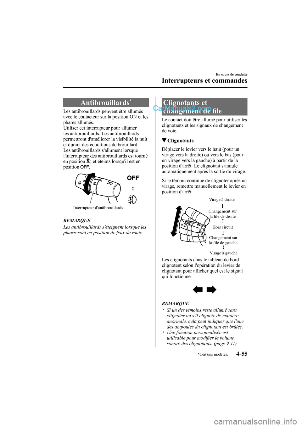 MAZDA MODEL CX-9 2016  Manuel du propriétaire (in French) 4–55
En cours de conduite
Interrupteurs et commandes
*Certains modèles.
 Antibrouillards * 
            Les  antibrouillards  peuvent  être  allumés 
avec le contacteur sur la position ON et les 