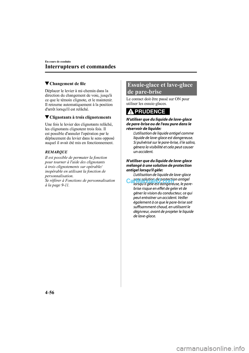 MAZDA MODEL CX-9 2016  Manuel du propriétaire (in French) 4–56
En cours de conduite
Interrupteurs et commandes
          Changement  de ﬁ le
            Déplacer  le  levier  à  mi-chemin  dans  la 
direction du changement de voie, jusquà 
ce que le 