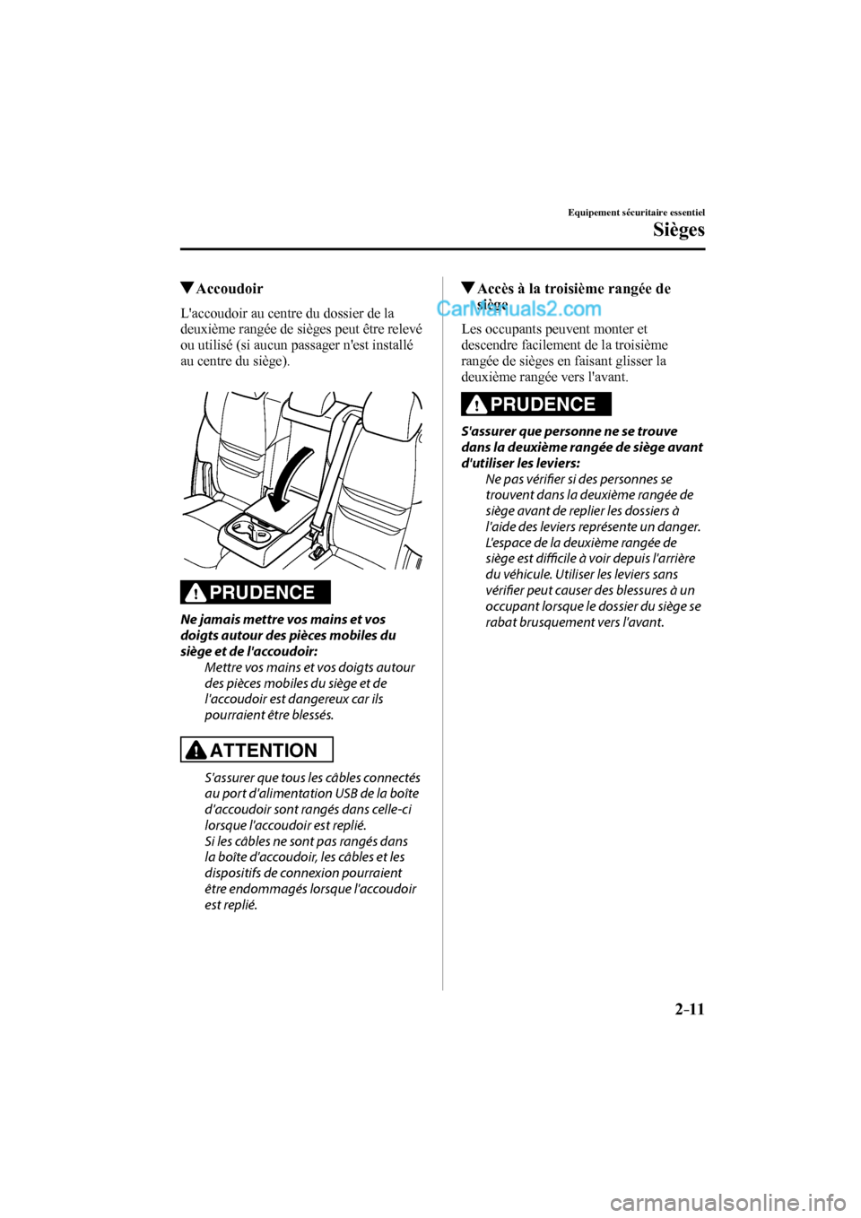 MAZDA MODEL CX-9 2016  Manuel du propriétaire (in French) 2–11
Equipement sécuritaire essentiel
Sièges
          Accoudoir
    Laccoudoir au centre du dossier de la 
deuxième rangée de sièges peut être relevé 
ou utilisé (si aucun passager nest i