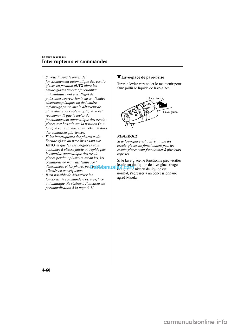 MAZDA MODEL CX-9 2016  Manuel du propriétaire (in French) 4–60
En cours de conduite
Interrupteurs et commandes
 


  Si vous laissez le levier de 
fonctionnement automatique des essuie-
glaces en position  
  alors les 
essuie-glaces p