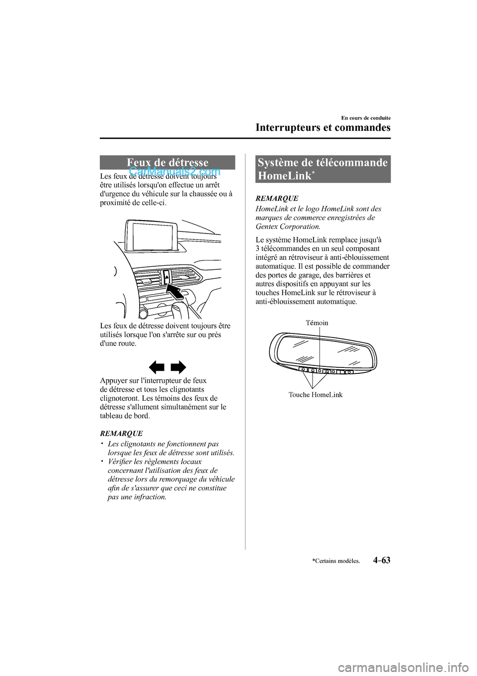MAZDA MODEL CX-9 2016  Manuel du propriétaire (in French) 4–63
En cours de conduite
Interrupteurs et commandes
*Certains modèles.
 Feux de détresse
              Les  feux  de  détresse  doivent  toujours 
être utilisés lorsquon effectue un arrêt 
d