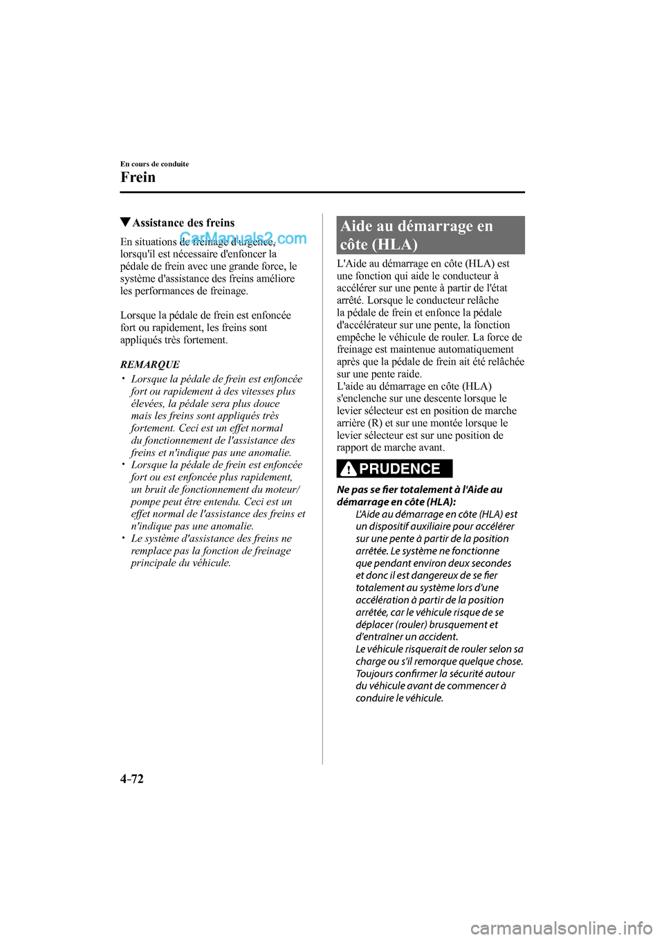 MAZDA MODEL CX-9 2016  Manuel du propriétaire (in French) 4–72
En cours de conduite
Frein
          Assistance des freins
            En  situations  de  freinage  durgence, 
lorsquil est nécessaire denfoncer la 
pédale de frein avec une grande force,