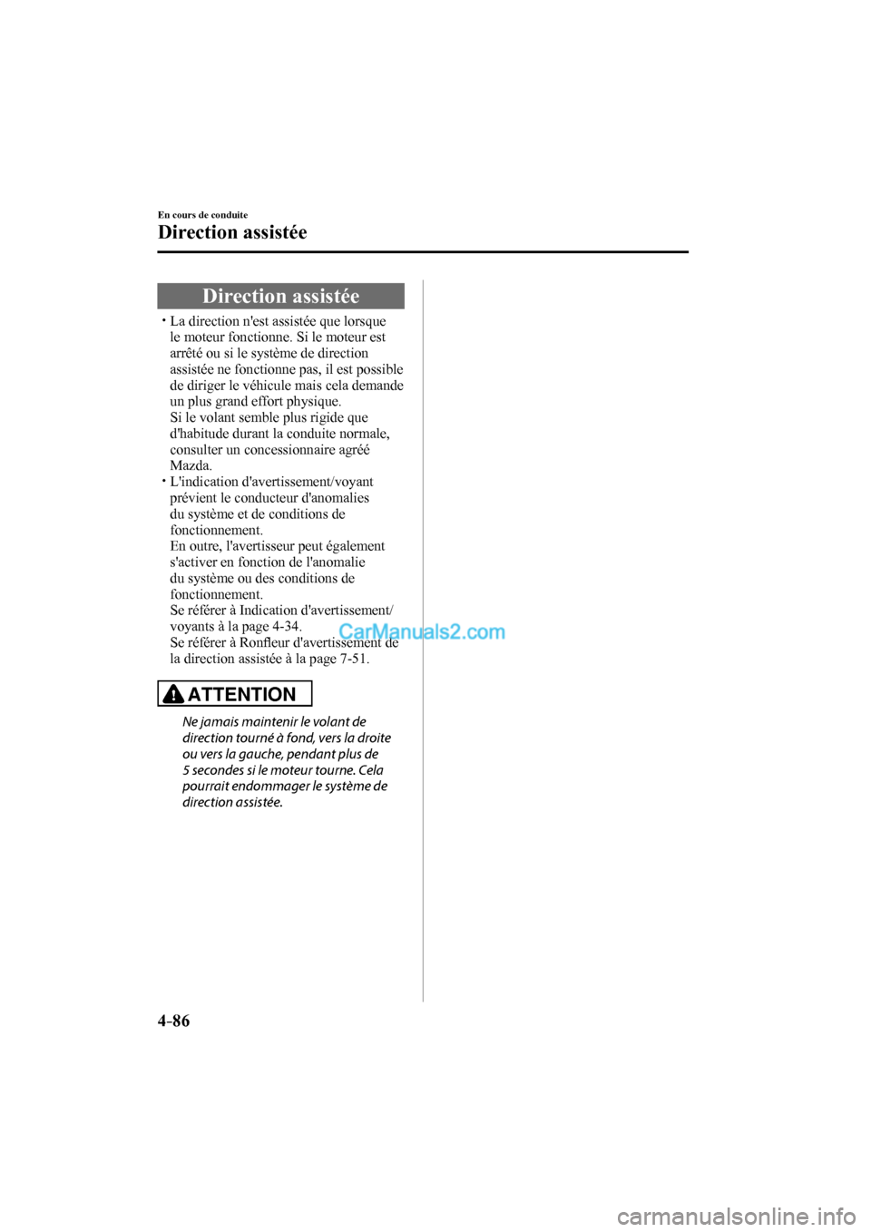 MAZDA MODEL CX-9 2016  Manuel du propriétaire (in French) 4–86
En cours de conduite
Direction assistée
      Direction  assistée
 












 La direction nest assistée que lorsque 
le moteur fonctio
