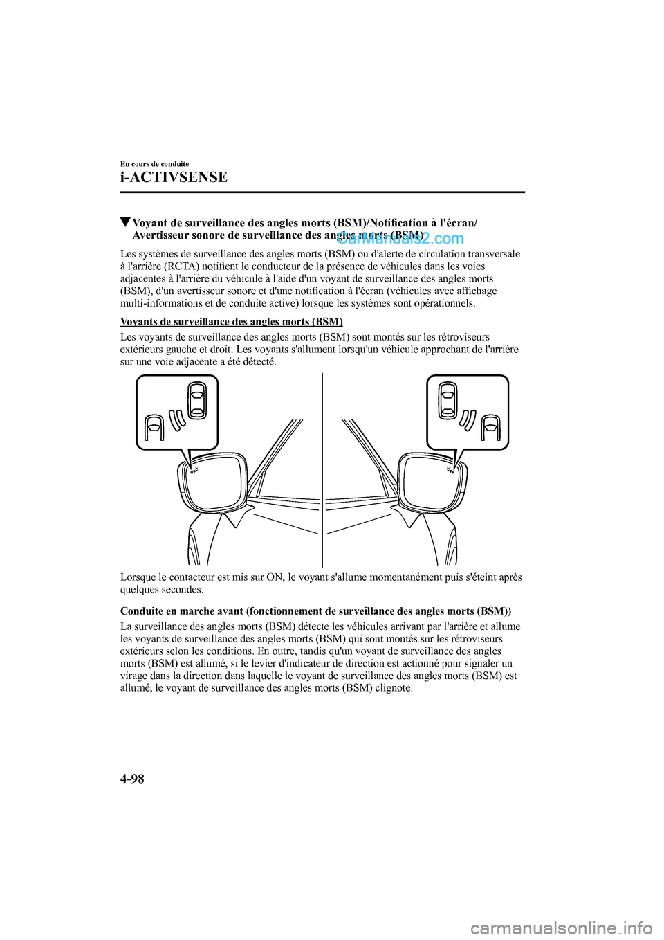 MAZDA MODEL CX-9 2016  Manuel du propriétaire (in French) 4–98
En cours de conduite
i-ACTIVSENSE
         Voyant de surveillance des angles morts (BSM)/Notiﬁ cation à lécran/
Avertisseur sonore de surveillance des angles morts (BSM)
    Les systèmes 