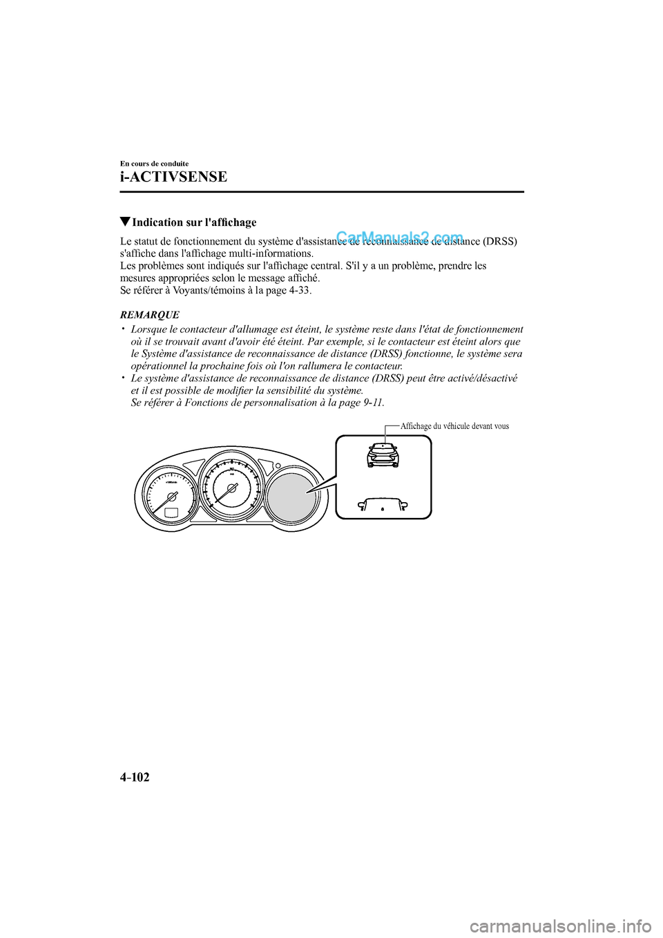 MAZDA MODEL CX-9 2016  Manuel du propriétaire (in French) 4–102
En cours de conduite
i-ACTIVSENSE
         Indication sur lafﬁ chage
            Le  statut  de  fonctionnement  du  système  dassistance  de  reconnaissance  de  distance  (DRSS) 
saf