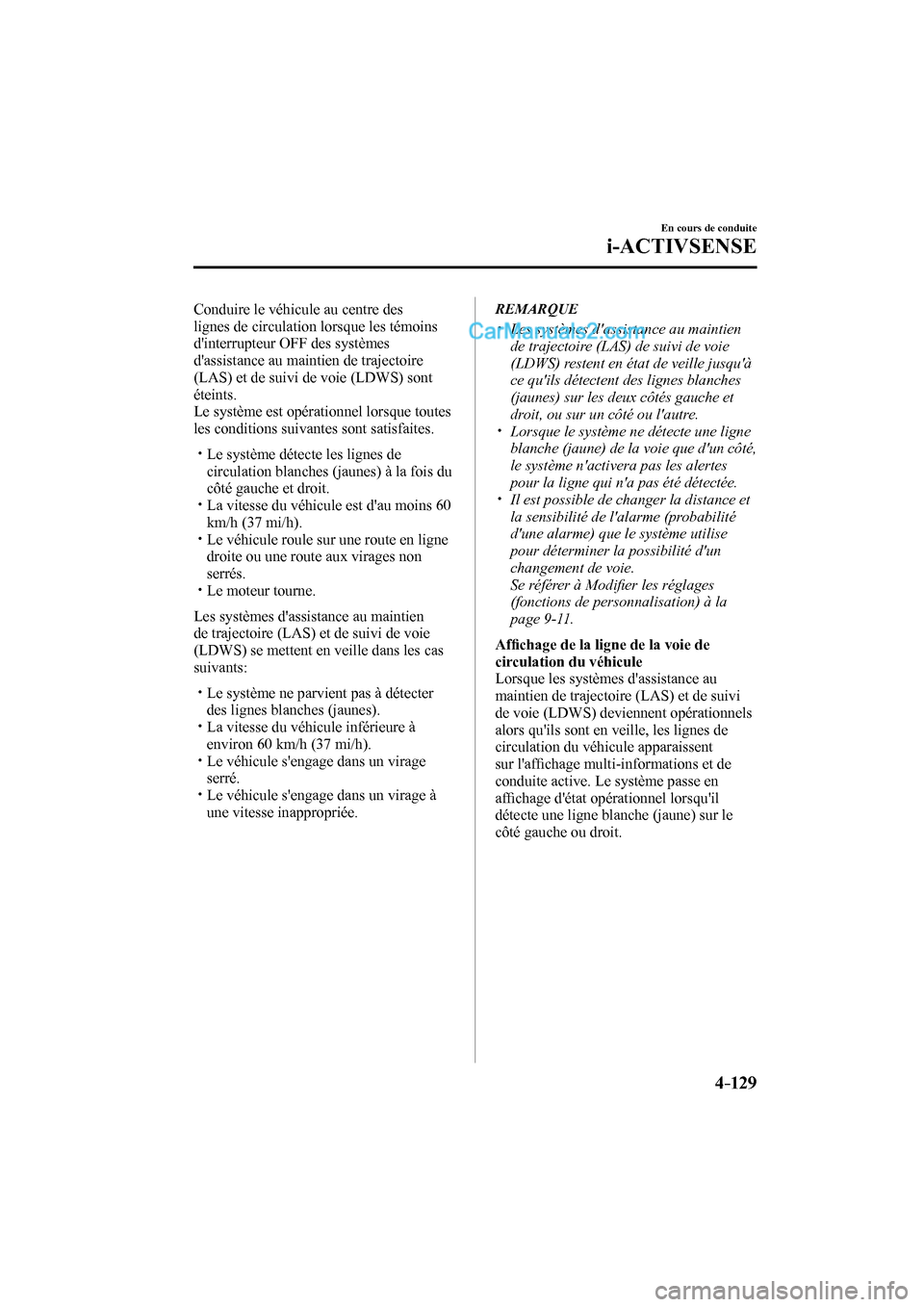 MAZDA MODEL CX-9 2016  Manuel du propriétaire (in French) 4–129
En cours de conduite
i-ACTIVSENSE
  Conduire le véhicule au centre des 
lignes de circulation lorsque les témoins 
dinterrupteur OFF des systèmes 
dassistance au maintien de trajectoire 
