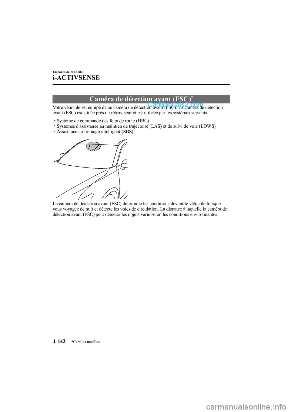 MAZDA MODEL CX-9 2016  Manuel du propriétaire (in French) 4–142
En cours de conduite
i-ACTIVSENSE
*Certains modèles.
 Caméra de détection avant (FSC) * 
              Votre  véhicule  est  équipé  dune  caméra  de  détection  avant  (FSC).  La  ca