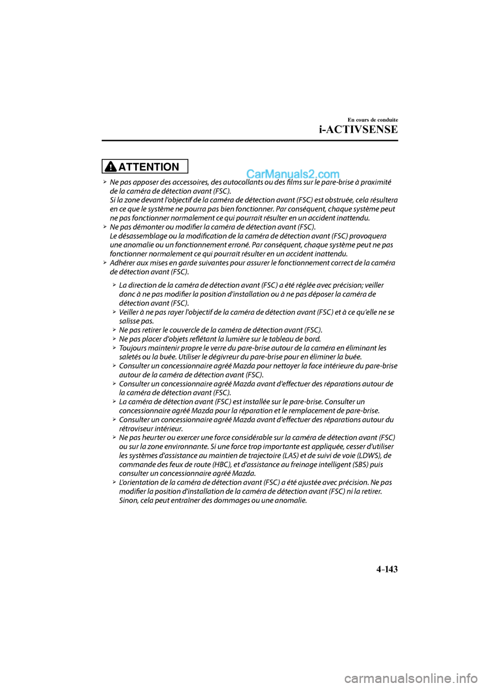 MAZDA MODEL CX-9 2016  Manuel du propriétaire (in French) 4–14 3
En cours de conduite
i-ACTIVSENSE
  ATTENTION 
 


  Ne pas apposer des accessoires, des autocollants ou des fi  lms sur le pare-brise à proximité 
de la caméra de dé