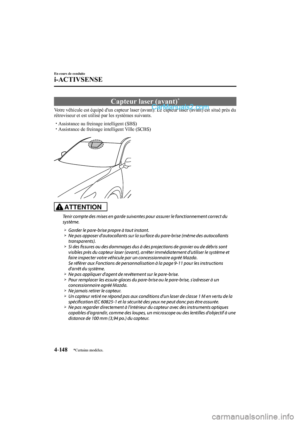 MAZDA MODEL CX-9 2016  Manuel du propriétaire (in French) 4–14 8
En cours de conduite
i-ACTIVSENSE
*Certains modèles.
 Capteur laser (avant) * 
              Votre véhicule est équipé dun capteur laser (avant). Le capteur laser (avant) est situé prè