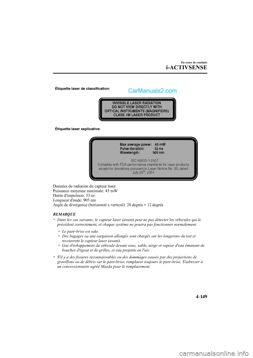 MAZDA MODEL CX-9 2016  Manuel du propriétaire (in French) 4–149
En cours de conduite
i-ACTIVSENSE
 
Étiquette laser de classification:
Étiquette laser explicative:
 
  Données de radiation du capteur laser
  Puissance moyenne maximale: 45 mW
  Durée d