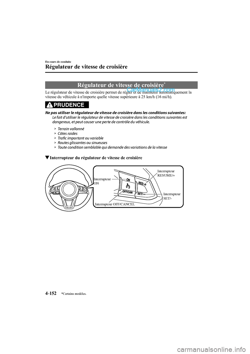 MAZDA MODEL CX-9 2016  Manuel du propriétaire (in French) 4–152
En cours de conduite
Régulateur de vitesse de croisière
*Certains modèles.
      Régulateur  de  vitesse  de  croisière * 
            Le régulateur de vitesse de croisière permet de r