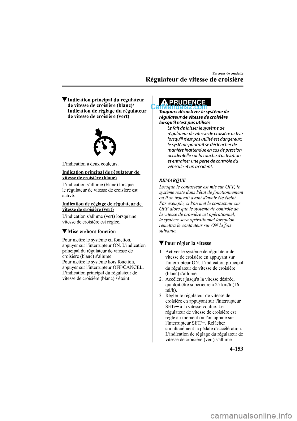 MAZDA MODEL CX-9 2016  Manuel du propriétaire (in French) 4–153
En cours de conduite
Régulateur de vitesse de croisière
          Indication principal du régulateur 
de vitesse de croisière (blanc)/
Indication de réglage du régulateur 
de vitesse de 