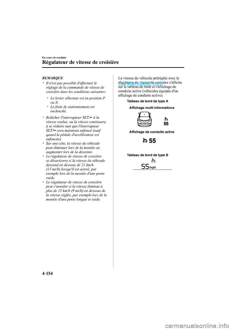 MAZDA MODEL CX-9 2016  Manuel du propriétaire (in French) 4–154
En cours de conduite
Régulateur de vitesse de croisière
   REMARQUE
 


  Il nest pas possible deffectuer le 
réglage de la commande de vitesse de 
croisière dans le