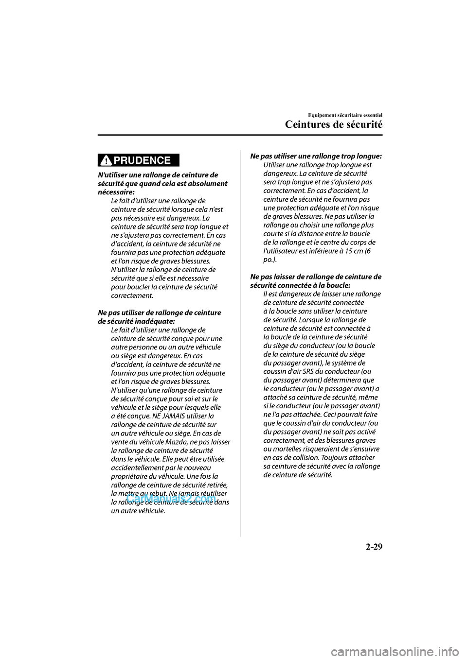 MAZDA MODEL CX-9 2016  Manuel du propriétaire (in French) 2–29
Equipement sécuritaire essentiel
Ceintures de sécurité
  PRUDENCE 
  Nutiliser une rallonge de ceinture de 
sécurité que quand cela est absolument 
nécessaire:
  Le fait dutiliser une r