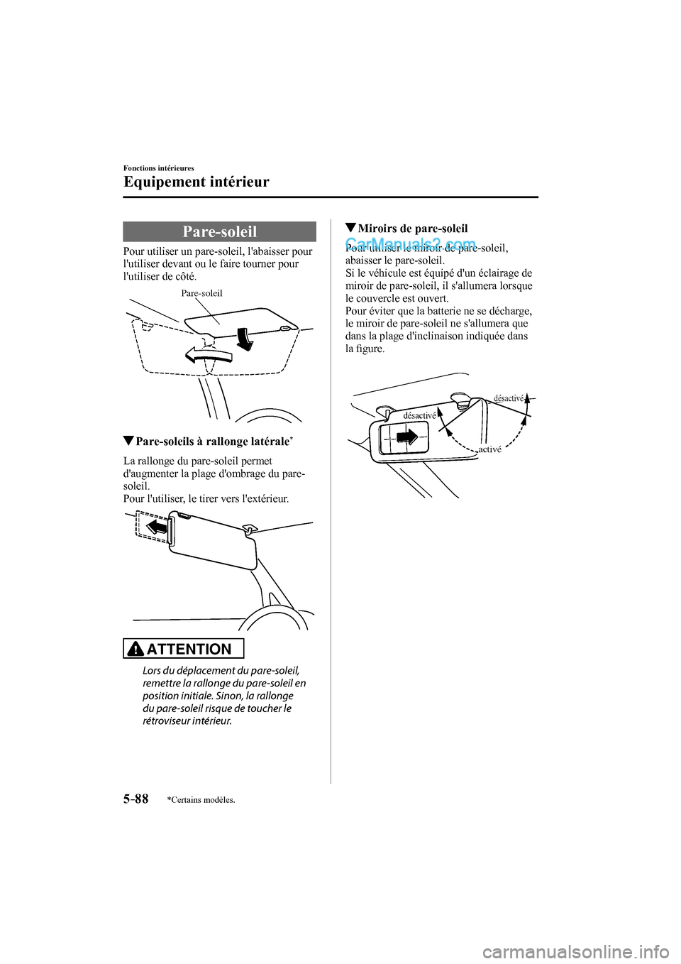 MAZDA MODEL CX-9 2016  Manuel du propriétaire (in French) 5–88
Fonctions intérieures
Equipement intérieur
*Certains modèles.
      Pare-soleil
            Pour  utiliser  un  pare-soleil,  labaisser  pour 
lutiliser devant ou le faire tourner pour 
l
