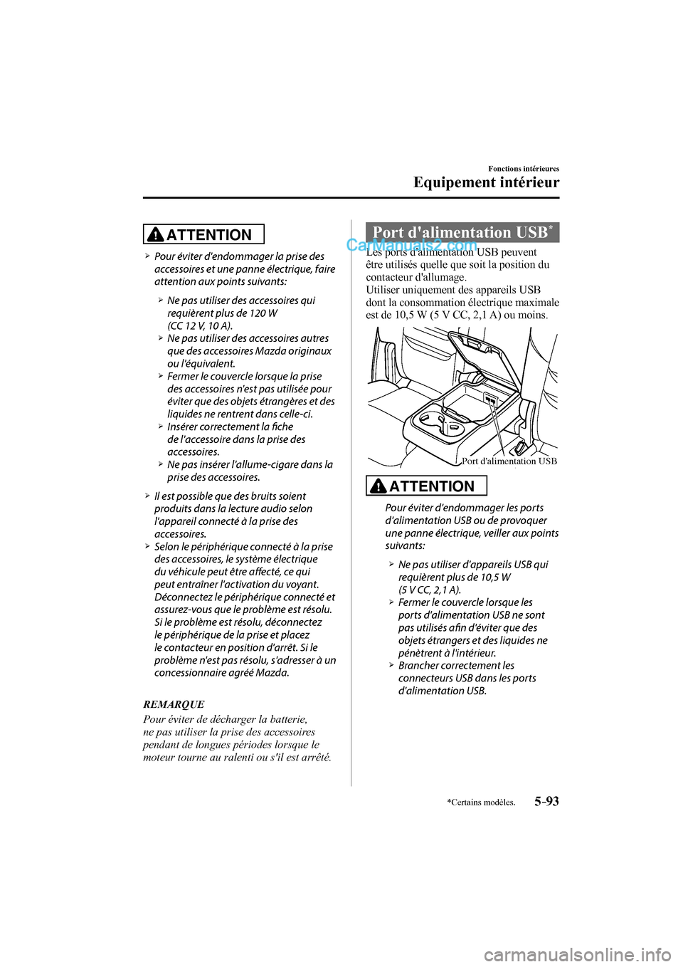 MAZDA MODEL CX-9 2016 Manuel du propriétaire (in French) 5–93
Fonctions intérieures
Equipement intérieur
*Certains modèles.
ATTENTION
Pour éviter dendommager la prise des
accessoires et une panne électrique, faire
att MAZDA MODEL CX-9 2016 Manuel du propriétaire (in French) 5–93
Fonctions intérieures
Equipement intérieur
*Certains modèles.
ATTENTION
Pour éviter dendommager la prise des
accessoires et une panne électrique, faire
att