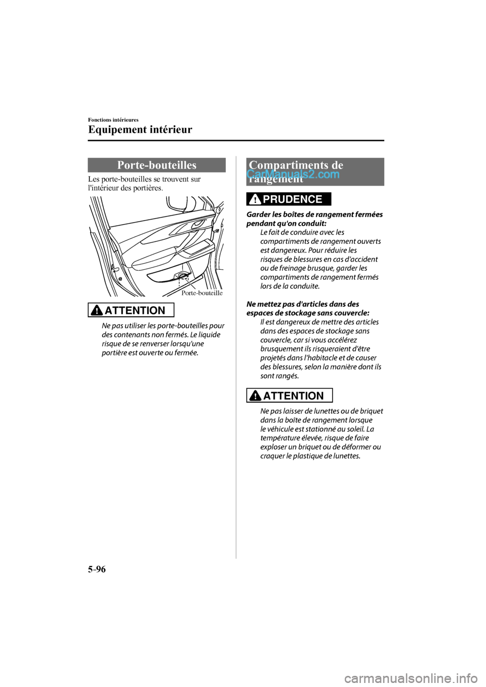 MAZDA MODEL CX-9 2016  Manuel du propriétaire (in French) 5–96
Fonctions intérieures
Equipement intérieur
 Porte-bouteilles
            Les  porte-bouteilles  se  trouvent  sur 
lintérieur des portières.
 
Porte-bouteille 
  ATTENTION 
  Ne pas utilis