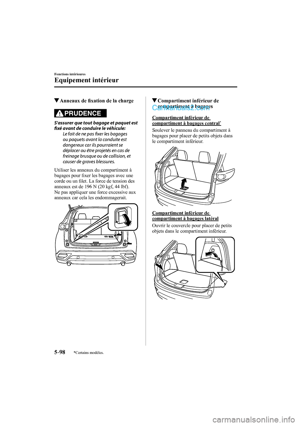 MAZDA MODEL CX-9 2016  Manuel du propriétaire (in French) 5–98
Fonctions intérieures
Equipement intérieur
*Certains modèles.
          Anneaux  de ﬁ xation de la charge
    PRUDENCE 
  Sassurer que tout bagage et paquet est 
fi  xé avant de conduire