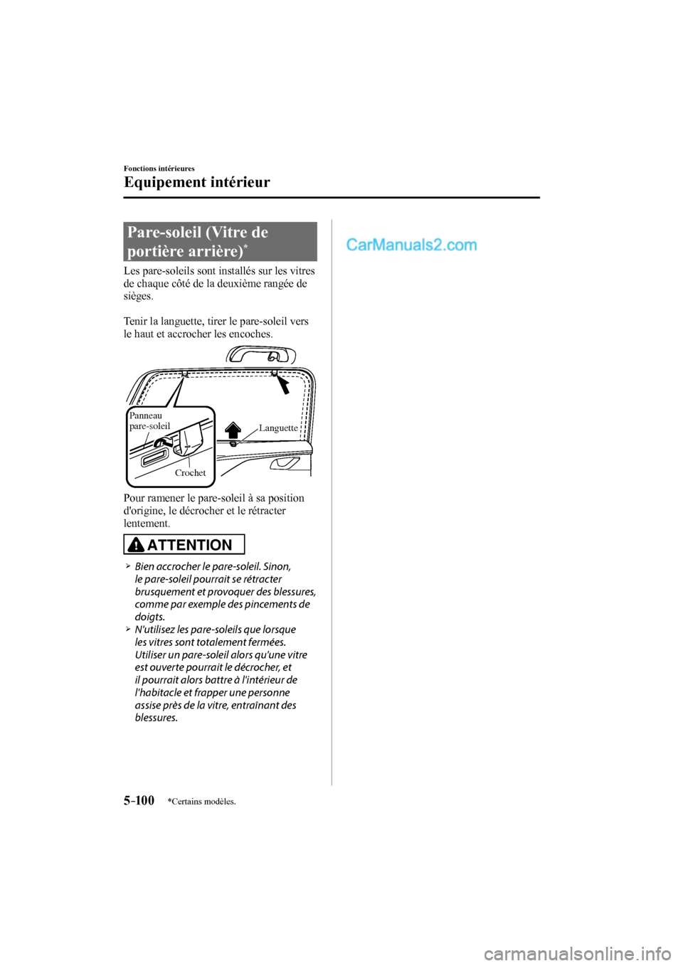 MAZDA MODEL CX-9 2016  Manuel du propriétaire (in French) 5–10 0
Fonctions intérieures
Equipement intérieur
*Certains modèles.
 Pare-soleil (Vitre de 
portière arrière) 
* 
            Les  pare-soleils  sont  installés  sur  les  vitres 
de chaque c