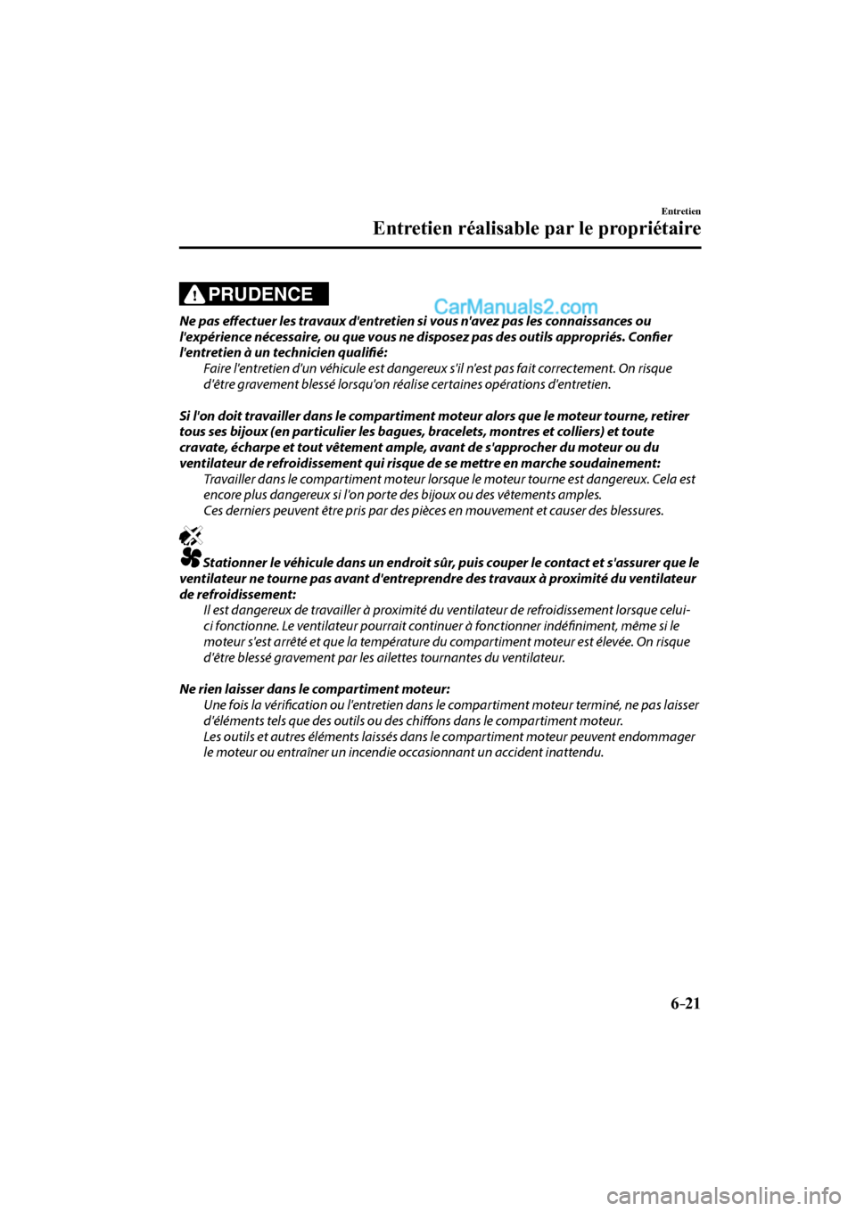 MAZDA MODEL CX-9 2016  Manuel du propriétaire (in French) 6–21
Entretien
Entretien réalisable par le propriétaire
  PRUDENCE 
  Ne  pas  eff  ectuer les travaux dentretien si vous navez pas les connaissances ou 
lexpérience nécessaire, ou que vous n