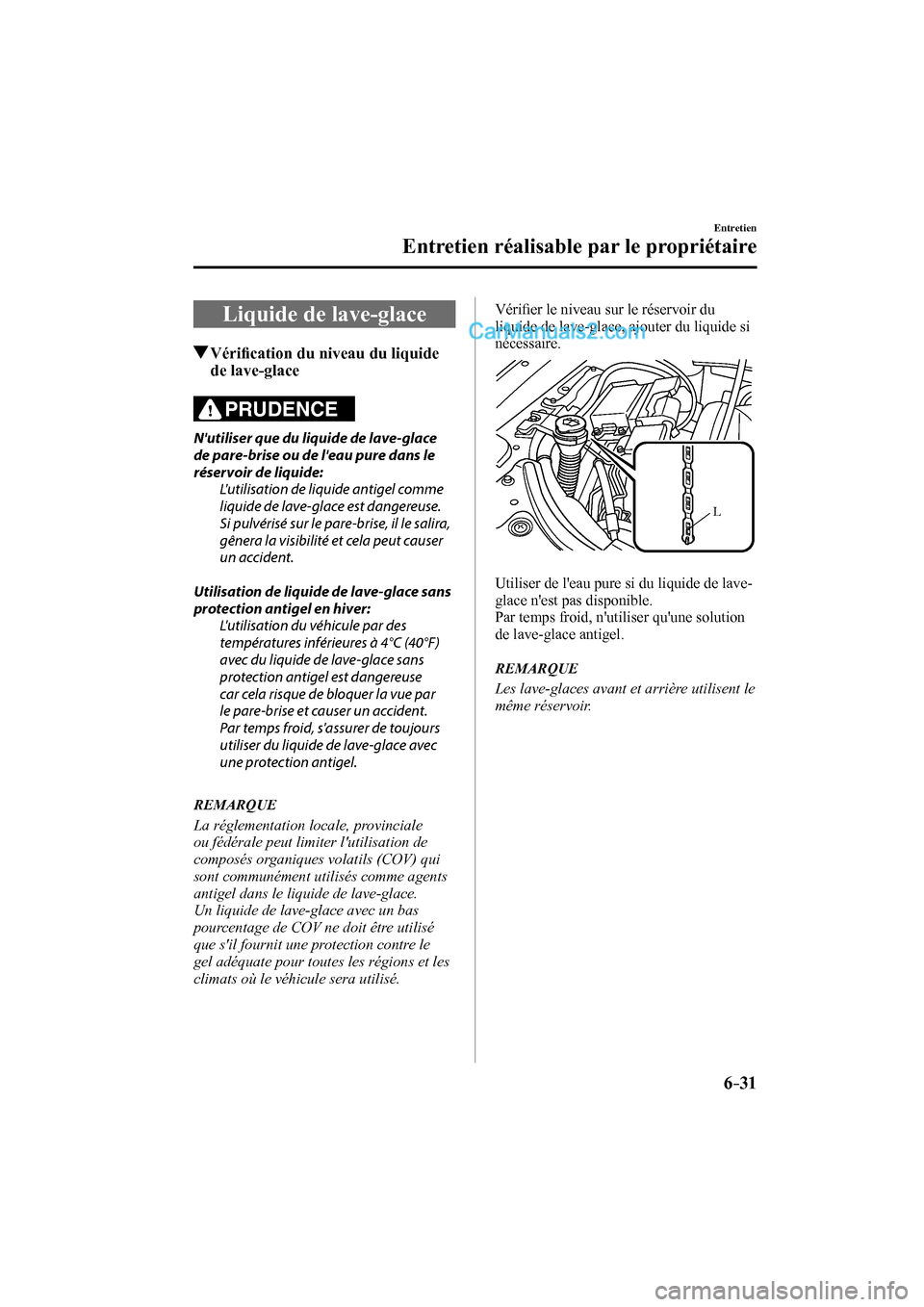 MAZDA MODEL CX-9 2016  Manuel du propriétaire (in French) 6–31
Entretien
Entretien réalisable par le propriétaire
 Liquide de lave-glace
               Vériﬁ cation du niveau du liquide 
de lave-glace
            PRUDENCE 
   Nutiliser que du liquide