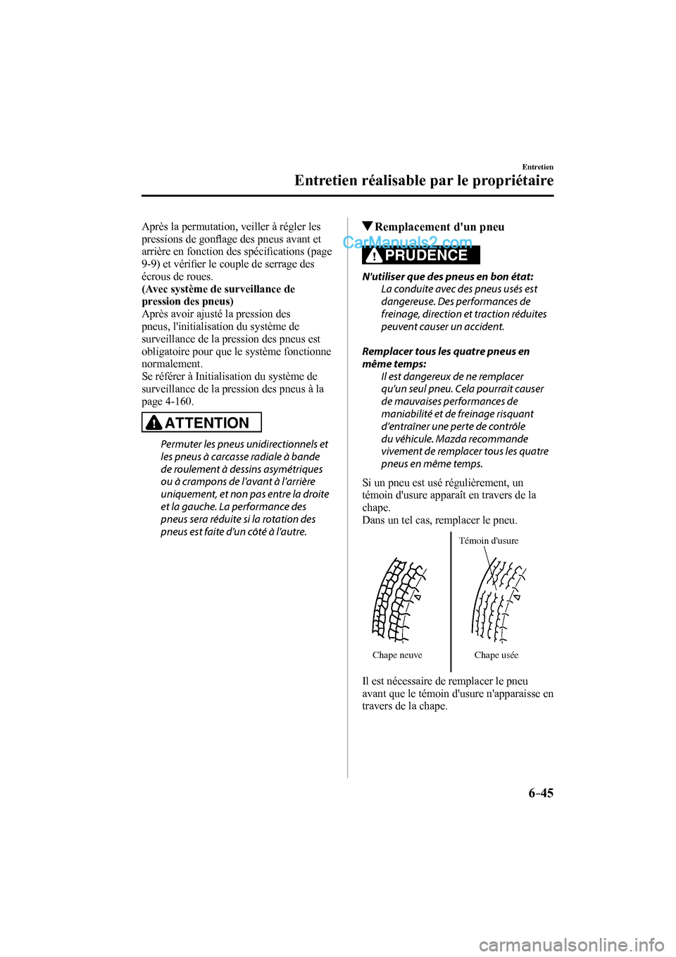MAZDA MODEL CX-9 2016 Manuel du propriétaire (in French) 6–45
Entretien
Entretien réalisable par le propriétaire
Après la permutation, veiller à régler les
pressions de gonfl age des pneus avant et
arrière en fonction des spécifi cations (pag MAZDA MODEL CX-9 2016 Manuel du propriétaire (in French) 6–45
Entretien
Entretien réalisable par le propriétaire
Après la permutation, veiller à régler les
pressions de gonfl age des pneus avant et
arrière en fonction des spécifi cations (pag