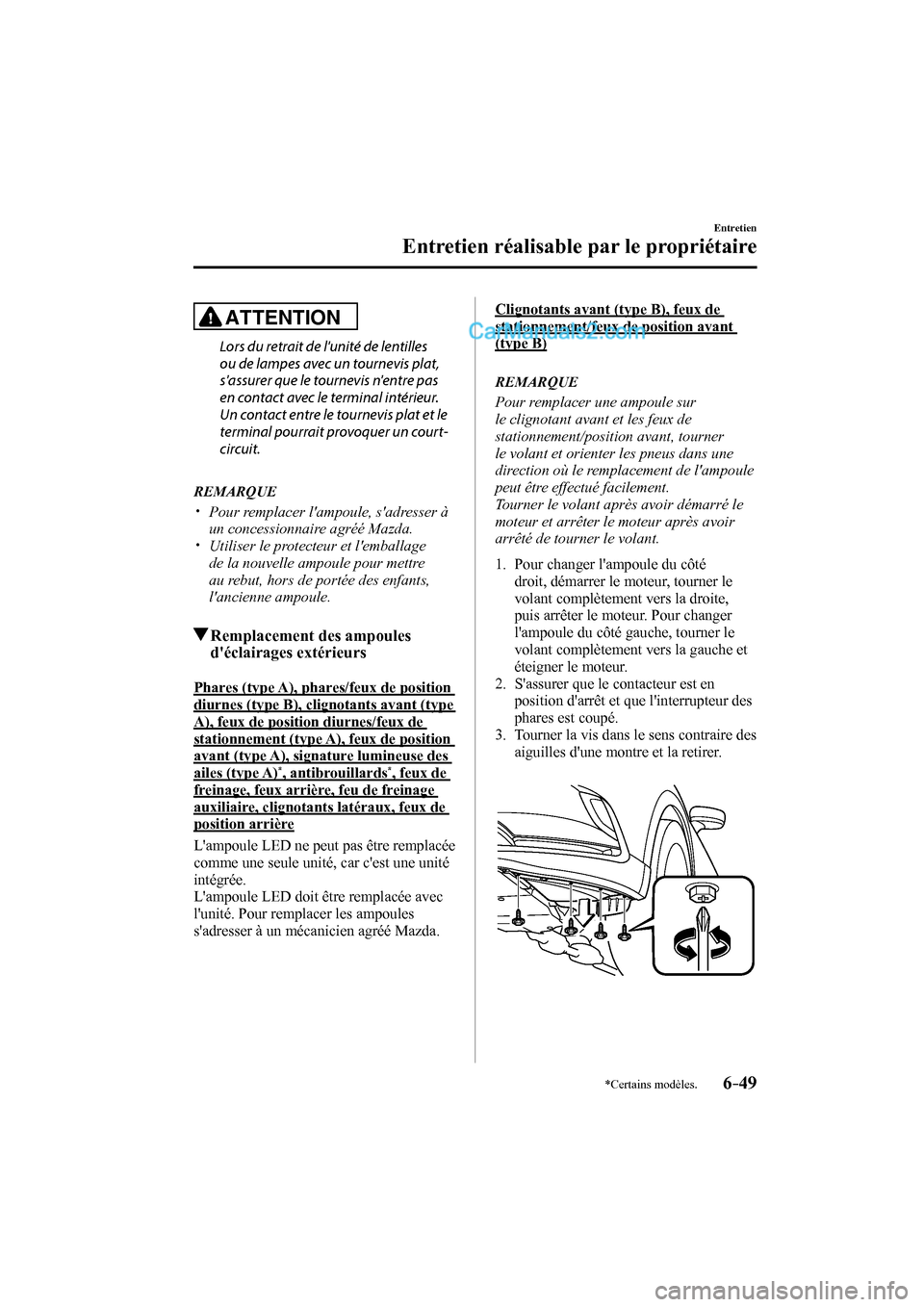 MAZDA MODEL CX-9 2016 Manuel du propriétaire (in French) 6–49
Entretien
Entretien réalisable par le propriétaire
*Certains modèles.
ATTENTION
Lors du retrait de lunité de lentilles
ou de lampes avec un tournevis plat,
sassurer que le tourne MAZDA MODEL CX-9 2016 Manuel du propriétaire (in French) 6–49
Entretien
Entretien réalisable par le propriétaire
*Certains modèles.
ATTENTION
Lors du retrait de lunité de lentilles
ou de lampes avec un tournevis plat,
sassurer que le tourne