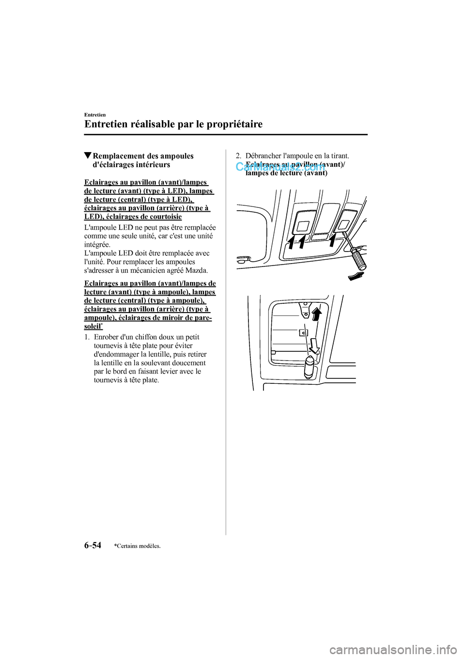 MAZDA MODEL CX-9 2016 Manuel du propriétaire (in French) 6–54
Entretien
Entretien réalisable par le propriétaire
*Certains modèles.
Remplacement des ampoules
déclairages intérieurs
Eclairages au pavillon (avant)/lampes
de lecture MAZDA MODEL CX-9 2016 Manuel du propriétaire (in French) 6–54
Entretien
Entretien réalisable par le propriétaire
*Certains modèles.
Remplacement des ampoules
déclairages intérieurs
Eclairages au pavillon (avant)/lampes
de lecture