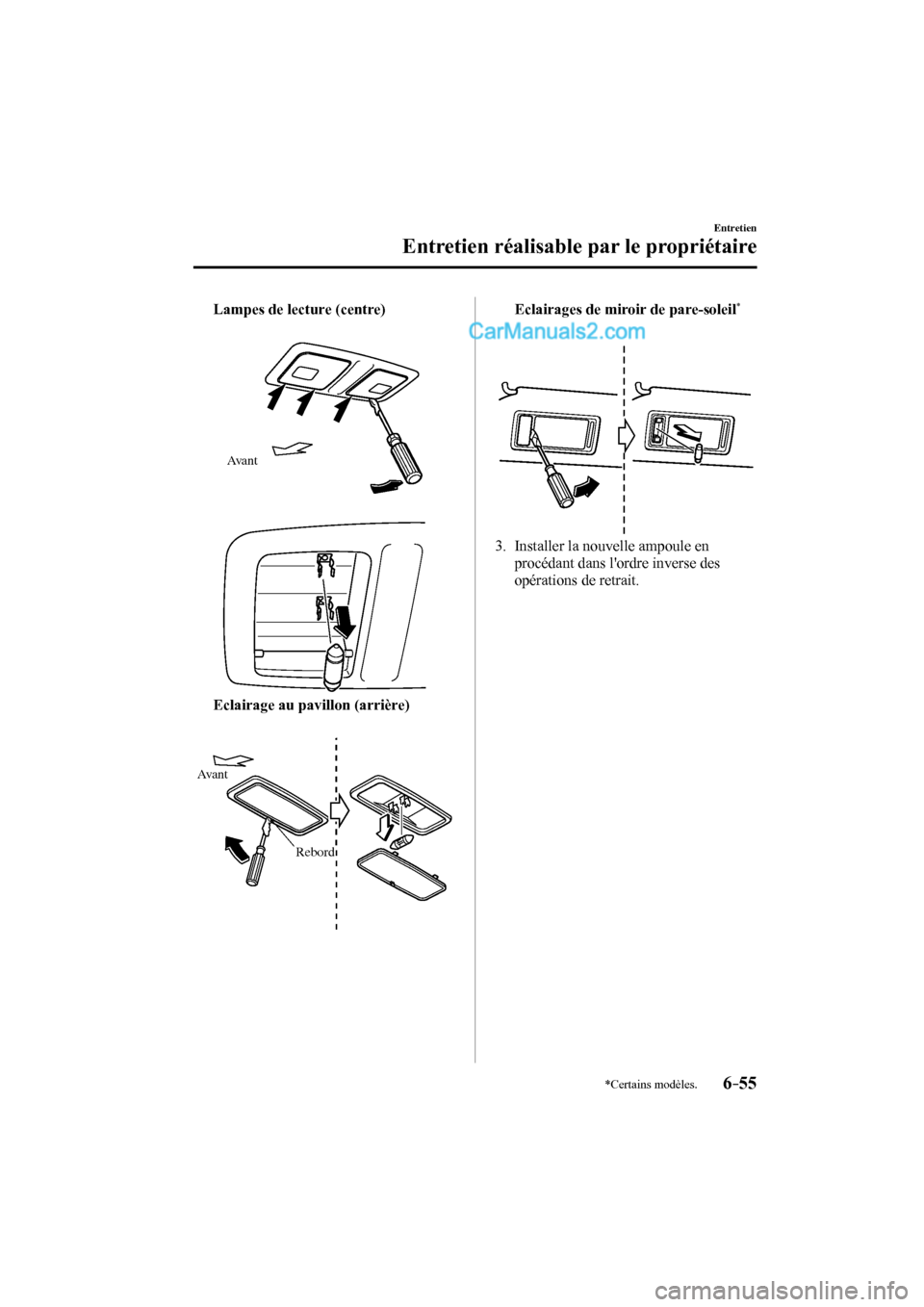 MAZDA MODEL CX-9 2016 Manuel du propriétaire (in French) 6–55
Entretien
Entretien réalisable par le propriétaire
*Certains modèles.
Lampes de lecture (centre)
Avant
Eclairage au pavillon (arrière)
Rebord Avant
E MAZDA MODEL CX-9 2016 Manuel du propriétaire (in French) 6–55
Entretien
Entretien réalisable par le propriétaire
*Certains modèles.
Lampes de lecture (centre)
Avant
Eclairage au pavillon (arrière)
Rebord Avant
E