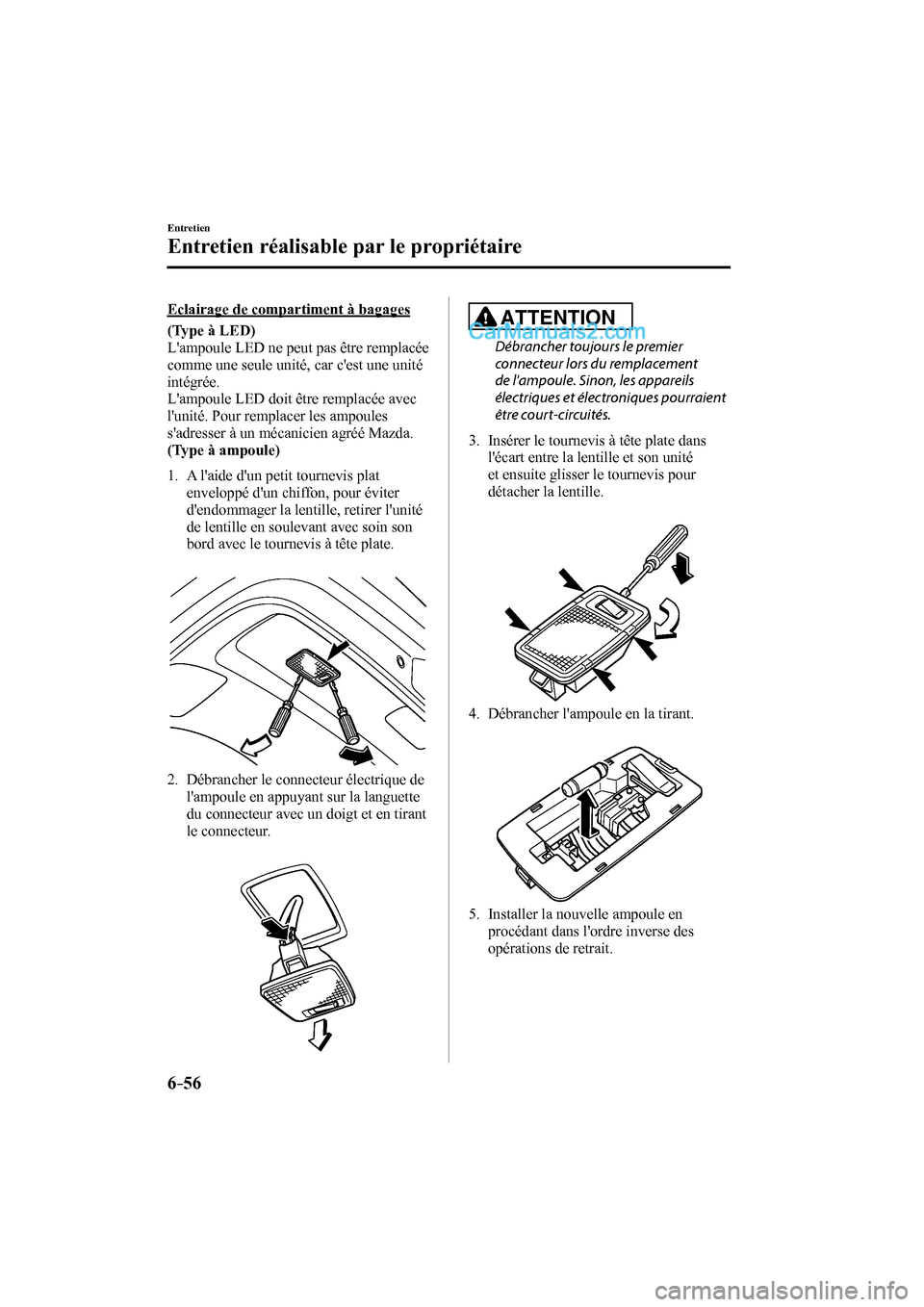 MAZDA MODEL CX-9 2016 Manuel du propriétaire (in French) 6–56
Entretien
Entretien réalisable par le propriétaire
Eclairage de compartiment à bagages
(Type à LED)
Lampoule LED ne peut pas être remplacée
comme une seule unité, car cest MAZDA MODEL CX-9 2016 Manuel du propriétaire (in French) 6–56
Entretien
Entretien réalisable par le propriétaire
Eclairage de compartiment à bagages
(Type à LED)
Lampoule LED ne peut pas être remplacée
comme une seule unité, car cest