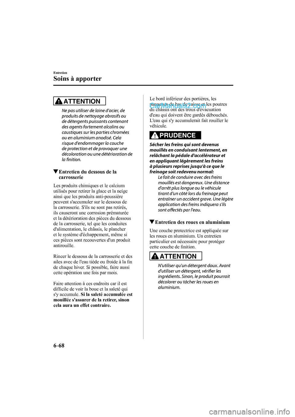 MAZDA MODEL CX-9 2016 Manuel du propriétaire (in French) 6–68
Entretien
Soins à apporter
ATTENTION
Ne pas utiliser de laine dacier, de
produits de nettoyage abrasifs ou
de détergents puissants contenant
des agents fortement alcalins ou
caustiq MAZDA MODEL CX-9 2016 Manuel du propriétaire (in French) 6–68
Entretien
Soins à apporter
ATTENTION
Ne pas utiliser de laine dacier, de
produits de nettoyage abrasifs ou
de détergents puissants contenant
des agents fortement alcalins ou
caustiq