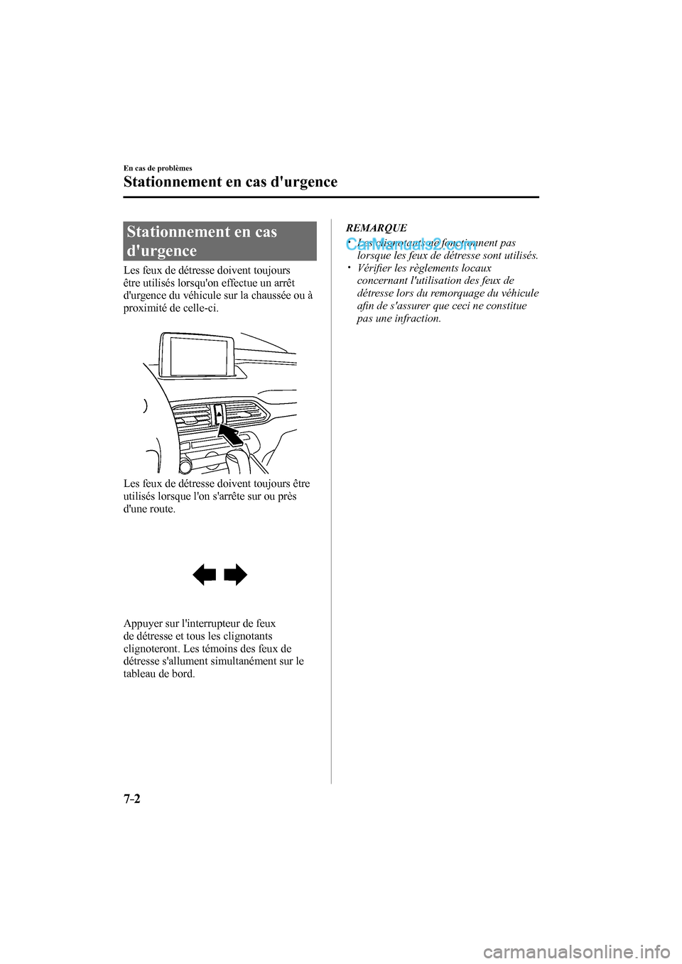 MAZDA MODEL CX-9 2016  Manuel du propriétaire (in French) 7–2
En cas de problèmes
Stationnement en cas durgence
      Stationnement  en  cas 
durgence
            Les  feux  de  détresse  doivent  toujours 
être utilisés lorsquon effectue un arrêt 