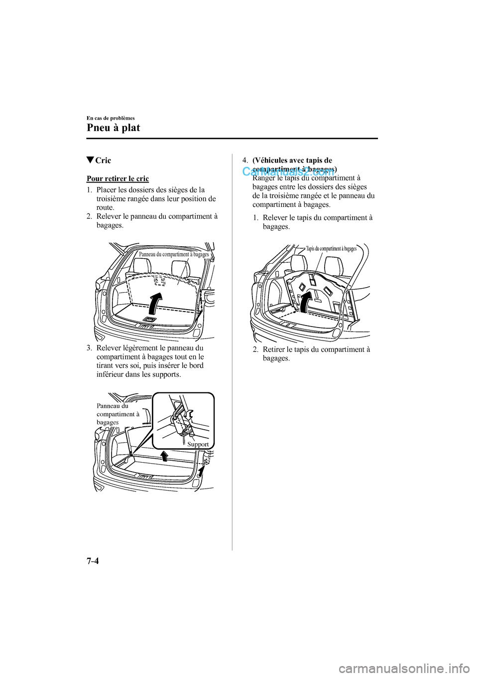 MAZDA MODEL CX-9 2016  Manuel du propriétaire (in French) 7–4
En cas de problèmes
Pneu à plat
         Cric
            Pour  retirer  le  cric
     1.   Placer  les  dossiers  des  sièges  de  la 
troisième rangée dans leur position de 
route.
   2. 