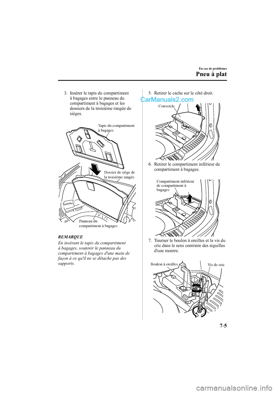 MAZDA MODEL CX-9 2016  Manuel du propriétaire (in French) 7–5
En cas de problèmes
Pneu à plat
   3.   Insérer  le  tapis  du  compartiment 
à bagages entre le panneau du 
compartiment à bagages et les 
dossiers de la troisième rangée de 
sièges.
  