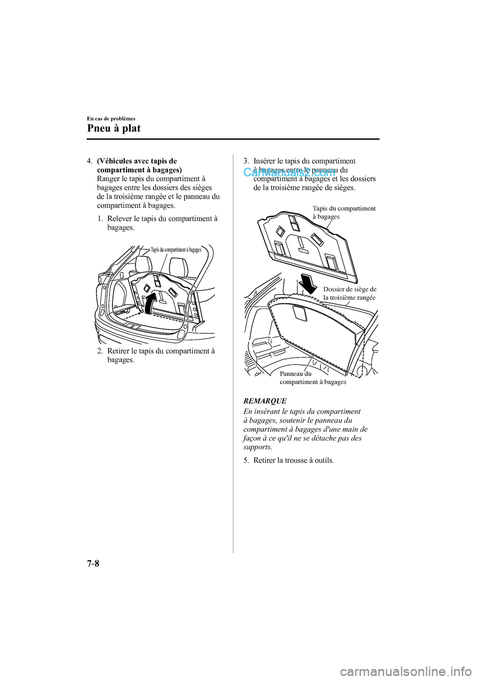 MAZDA MODEL CX-9 2016  Manuel du propriétaire (in French) 7–8
En cas de problèmes
Pneu à plat
   4.    (Véhicules avec tapis de 
compartiment à bagages) 
    Ranger le tapis du compartiment à 
bagages entre les dossiers des sièges 
de la troisième r