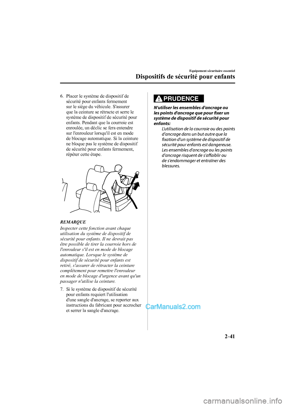 MAZDA MODEL CX-9 2016 Manuel du propriétaire (in French) 2–41
Equipement sécuritaire essentiel
Dispositifs de sécurité pour enfants
6. Placer le système de dispositif de
sécurité pour enfants fermement
sur le siège du véhicule. Sassurer
q MAZDA MODEL CX-9 2016 Manuel du propriétaire (in French) 2–41
Equipement sécuritaire essentiel
Dispositifs de sécurité pour enfants
6. Placer le système de dispositif de
sécurité pour enfants fermement
sur le siège du véhicule. Sassurer
q