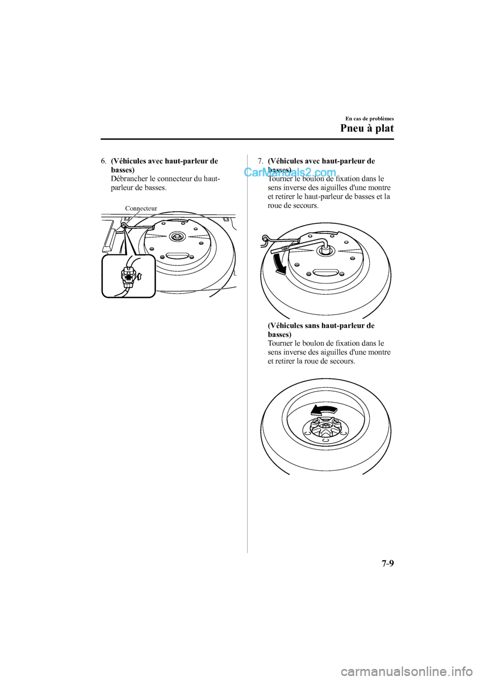 MAZDA MODEL CX-9 2016 Manuel du propriétaire (in French) 7–9
En cas de problèmes
Pneu à plat
6. (Véhicules avec haut-parleur de
basses)
Débrancher le connecteur du haut-
parleur de basses.
Connecteur
7. (Véhicules avec haut-p MAZDA MODEL CX-9 2016 Manuel du propriétaire (in French) 7–9
En cas de problèmes
Pneu à plat
6. (Véhicules avec haut-parleur de
basses)
Débrancher le connecteur du haut-
parleur de basses.
Connecteur
7. (Véhicules avec haut-p