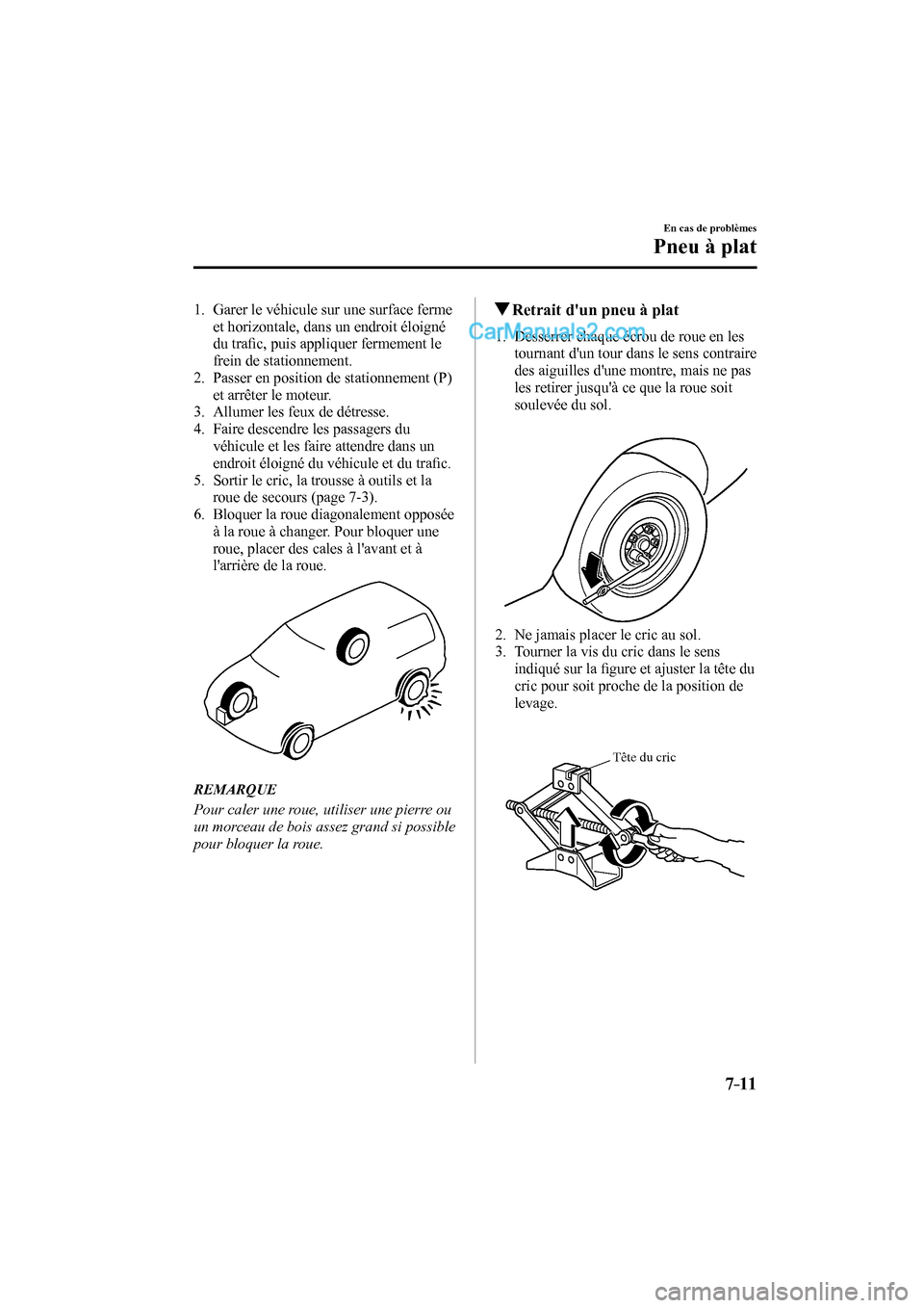MAZDA MODEL CX-9 2016 Manuel du propriétaire (in French) 7–11
En cas de problèmes
Pneu à plat
1. Garer le véhicule sur une surface ferme
et horizontale, dans un endroit éloigné
du trafi c, puis appliquer fermement le
frein de stationnement.
MAZDA MODEL CX-9 2016 Manuel du propriétaire (in French) 7–11
En cas de problèmes
Pneu à plat
1. Garer le véhicule sur une surface ferme
et horizontale, dans un endroit éloigné
du trafi c, puis appliquer fermement le
frein de stationnement.