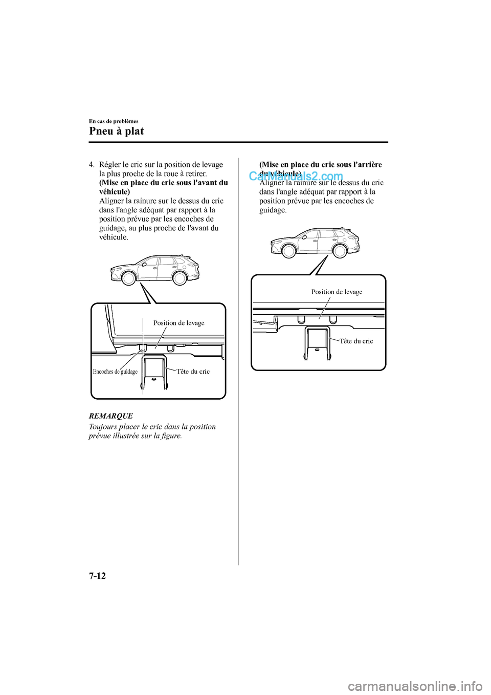 MAZDA MODEL CX-9 2016 Manuel du propriétaire (in French) 7–12
En cas de problèmes
Pneu à plat
4. Régler le cric sur la position de levage
la plus proche de la roue à retirer.
(Mise en place du cric sous lavant du
véhicule)
Aligner l MAZDA MODEL CX-9 2016 Manuel du propriétaire (in French) 7–12
En cas de problèmes
Pneu à plat
4. Régler le cric sur la position de levage
la plus proche de la roue à retirer.
(Mise en place du cric sous lavant du
véhicule)
Aligner l