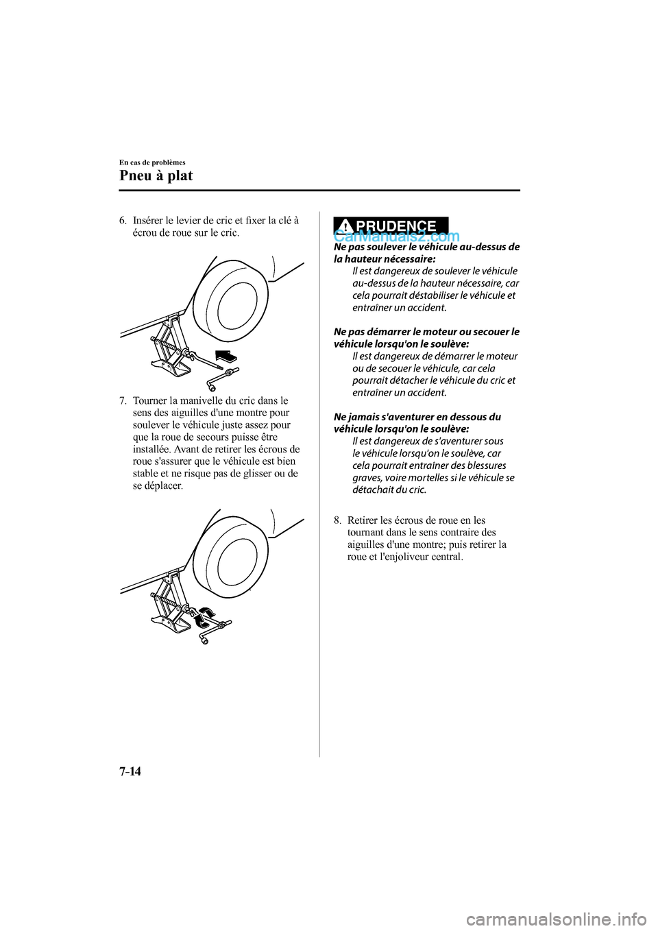 MAZDA MODEL CX-9 2016 Manuel du propriétaire (in French) 7–14
En cas de problèmes
Pneu à plat
6. Insérer le levier de cric et fi xer la clé à
écrou de roue sur le cric.
7. Tourner la manivelle du cric dans le
sens des aiguilles MAZDA MODEL CX-9 2016 Manuel du propriétaire (in French) 7–14
En cas de problèmes
Pneu à plat
6. Insérer le levier de cric et fi xer la clé à
écrou de roue sur le cric.
7. Tourner la manivelle du cric dans le
sens des aiguilles