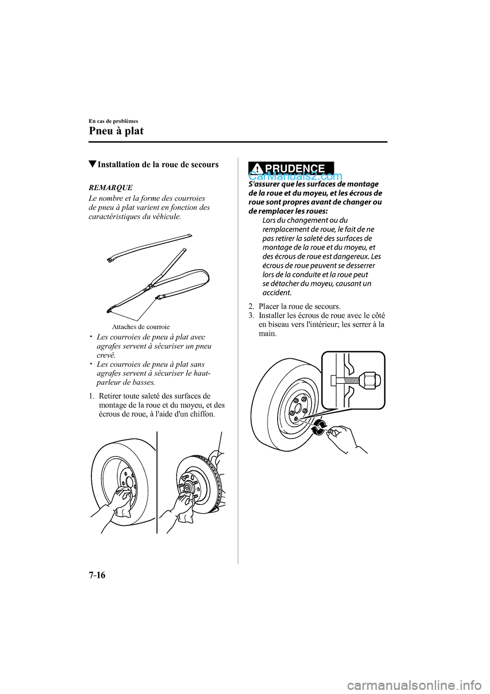 MAZDA MODEL CX-9 2016 Manuel du propriétaire (in French) 7–16
En cas de problèmes
Pneu à plat
Installation de la roue de secours
REMARQUE
Le nombre et la forme des courroies
de pneu à plat varient en fonction des
caractérist MAZDA MODEL CX-9 2016 Manuel du propriétaire (in French) 7–16
En cas de problèmes
Pneu à plat
Installation de la roue de secours
REMARQUE
Le nombre et la forme des courroies
de pneu à plat varient en fonction des
caractérist