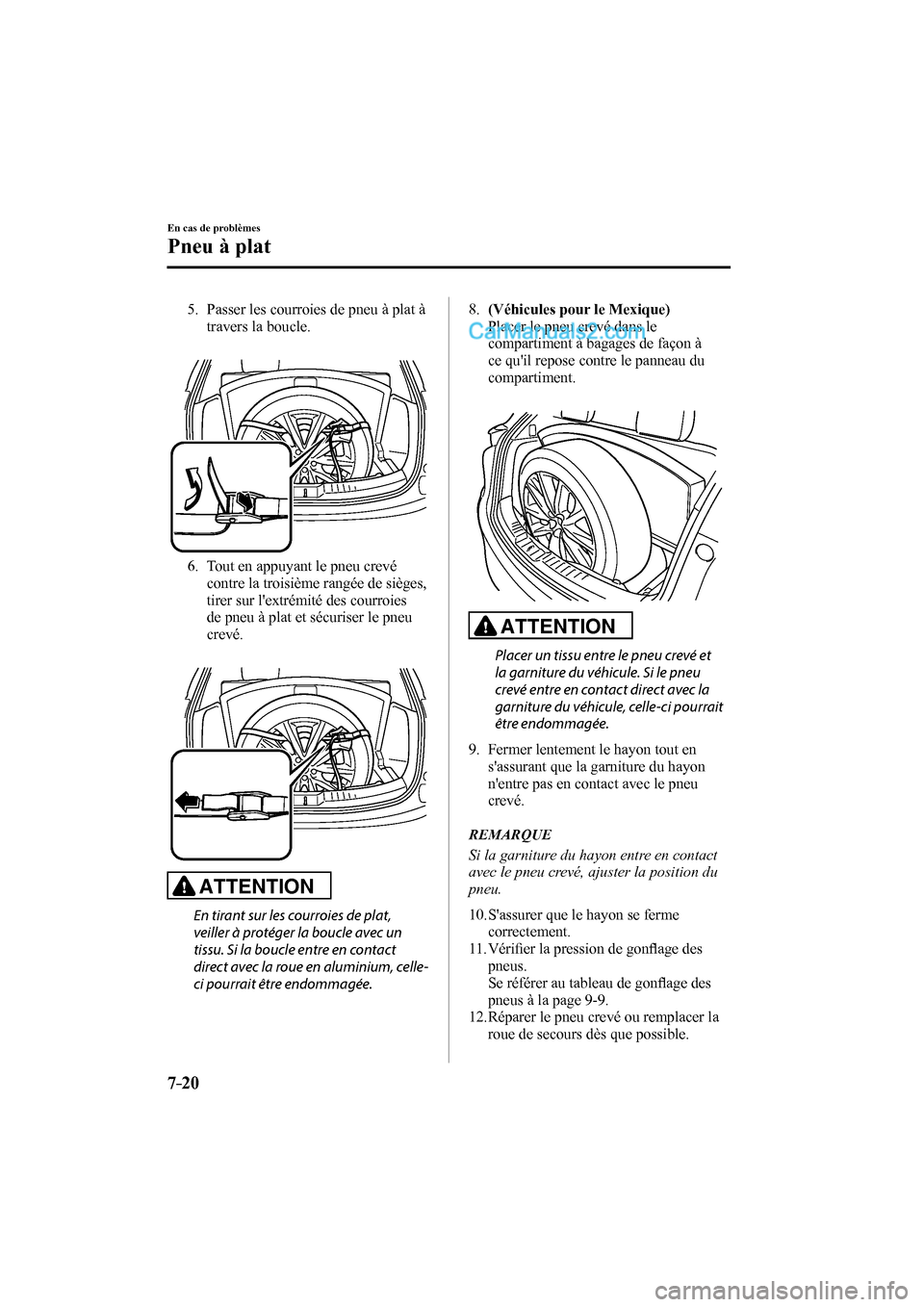 MAZDA MODEL CX-9 2016 Manuel du propriétaire (in French) 7–20
En cas de problèmes
Pneu à plat
5. Passer les courroies de pneu à plat à
travers la boucle.
6. Tout en appuyant le pneu crevé
contre la troisième rangée de sièges,
MAZDA MODEL CX-9 2016 Manuel du propriétaire (in French) 7–20
En cas de problèmes
Pneu à plat
5. Passer les courroies de pneu à plat à
travers la boucle.
6. Tout en appuyant le pneu crevé
contre la troisième rangée de sièges,