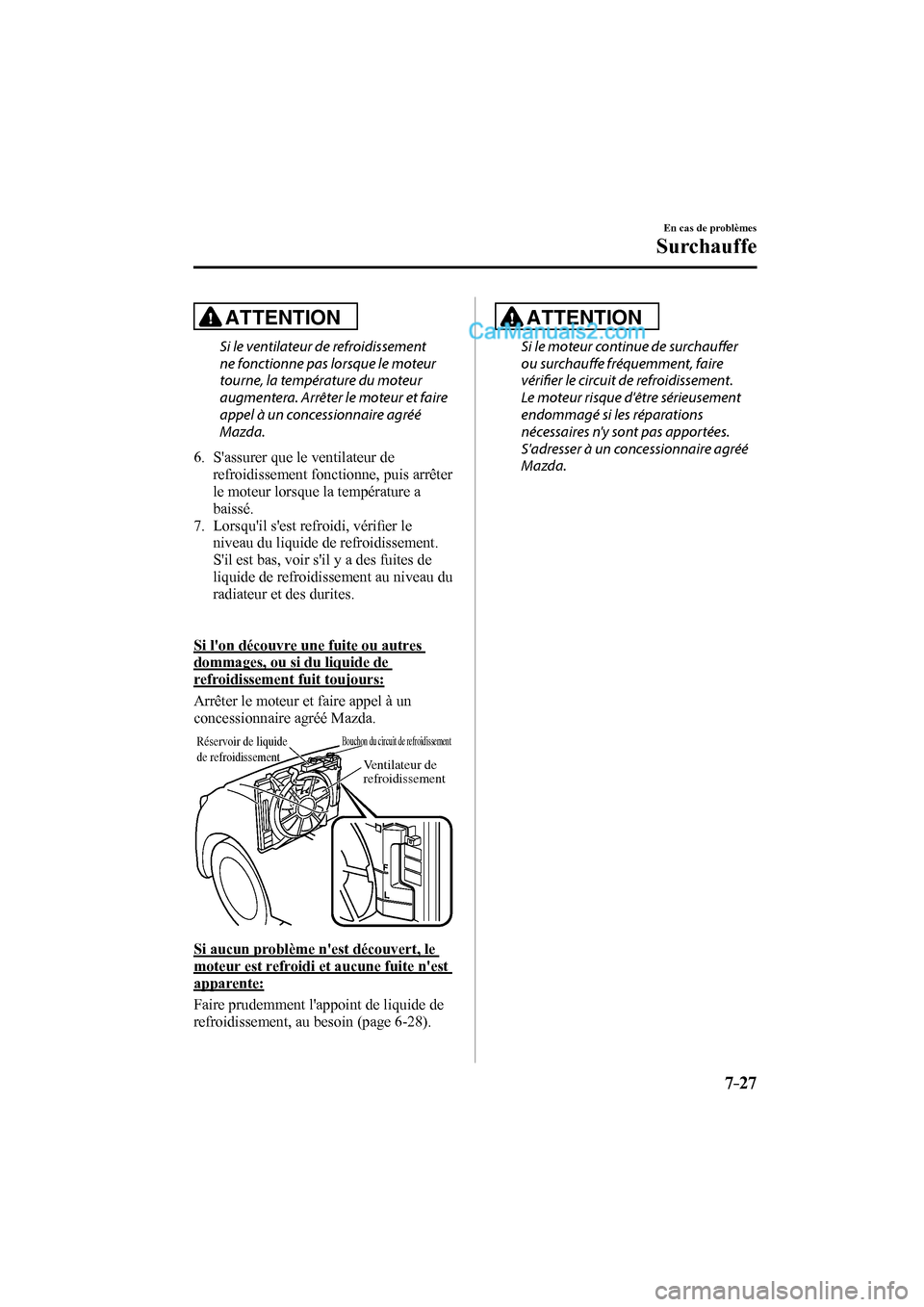 MAZDA MODEL CX-9 2016 Manuel du propriétaire (in French) 7–27
En cas de problèmes
Surchauffe
ATTENTION
Si le ventilateur de refroidissement
ne fonctionne pas lorsque le moteur
tourne, la température du moteur
augmentera. Arrêter le moteur et fa MAZDA MODEL CX-9 2016 Manuel du propriétaire (in French) 7–27
En cas de problèmes
Surchauffe
ATTENTION
Si le ventilateur de refroidissement
ne fonctionne pas lorsque le moteur
tourne, la température du moteur
augmentera. Arrêter le moteur et fa
