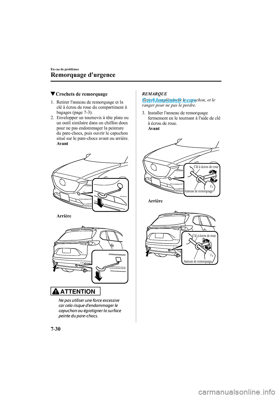 MAZDA MODEL CX-9 2016 Manuel du propriétaire (in French) 7–30
En cas de problèmes
Remorquage durgence
Crochets de remorquage
1. Retirer lanneau de remorquage et la
clé à écrou de roue du compartiment à
bagages (page 7-3 ).
MAZDA MODEL CX-9 2016 Manuel du propriétaire (in French) 7–30
En cas de problèmes
Remorquage durgence
Crochets de remorquage
1. Retirer lanneau de remorquage et la
clé à écrou de roue du compartiment à
bagages (page 7-3 ).