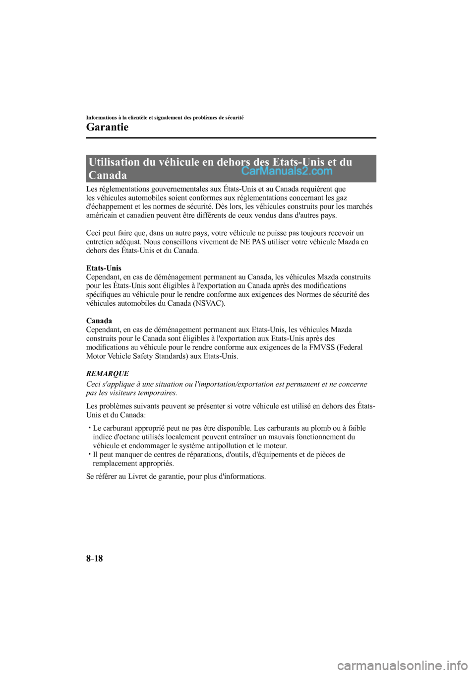 MAZDA MODEL CX-9 2016  Manuel du propriétaire (in French) 8–18
Informations à la clientèle et signalement des problèmes de sécurité
Garantie
 Utilisation du véhicule en dehors des Etats-Unis et du 
Canada
    Les réglementations gouvernementales aux
