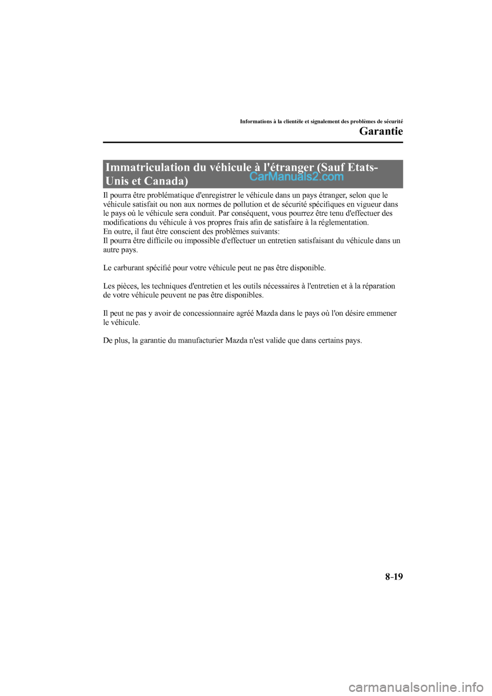 MAZDA MODEL CX-9 2016 Manuel du propriétaire (in French) 8–19
Informations à la clientèle et signalement des problèmes de sécurité
Garantie
Immatriculation du véhicule à létranger (Sauf Etats-
Unis et Canada)
Il pourra être problém MAZDA MODEL CX-9 2016 Manuel du propriétaire (in French) 8–19
Informations à la clientèle et signalement des problèmes de sécurité
Garantie
Immatriculation du véhicule à létranger (Sauf Etats-
Unis et Canada)
Il pourra être problém