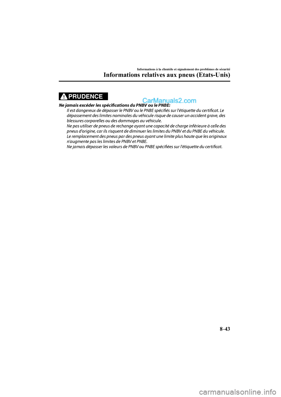 MAZDA MODEL CX-9 2016  Manuel du propriétaire (in French) 8–43
Informations à la clientèle et signalement des problèmes de sécurité
Informations relatives aux pneus (Etats-Unis)
  PRUDENCE 
  Ne jamais excéder les spécifi  cations du PNBV ou le PNB