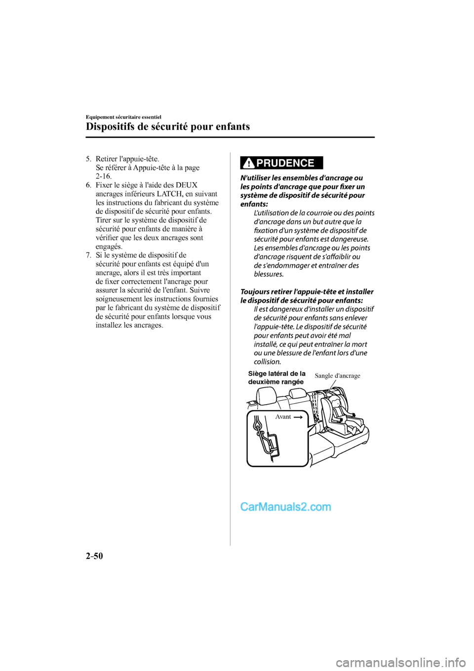 MAZDA MODEL CX-9 2016 Manuel du propriétaire (in French) 2–50
Equipement sécuritaire essentiel
Dispositifs de sécurité pour enfants
5. Retirer lappuie-tête.
Se référer à Appuie-tête à la page
2-16 .
6. Fixer le siège à laide MAZDA MODEL CX-9 2016 Manuel du propriétaire (in French) 2–50
Equipement sécuritaire essentiel
Dispositifs de sécurité pour enfants
5. Retirer lappuie-tête.
Se référer à Appuie-tête à la page
2-16 .
6. Fixer le siège à laide