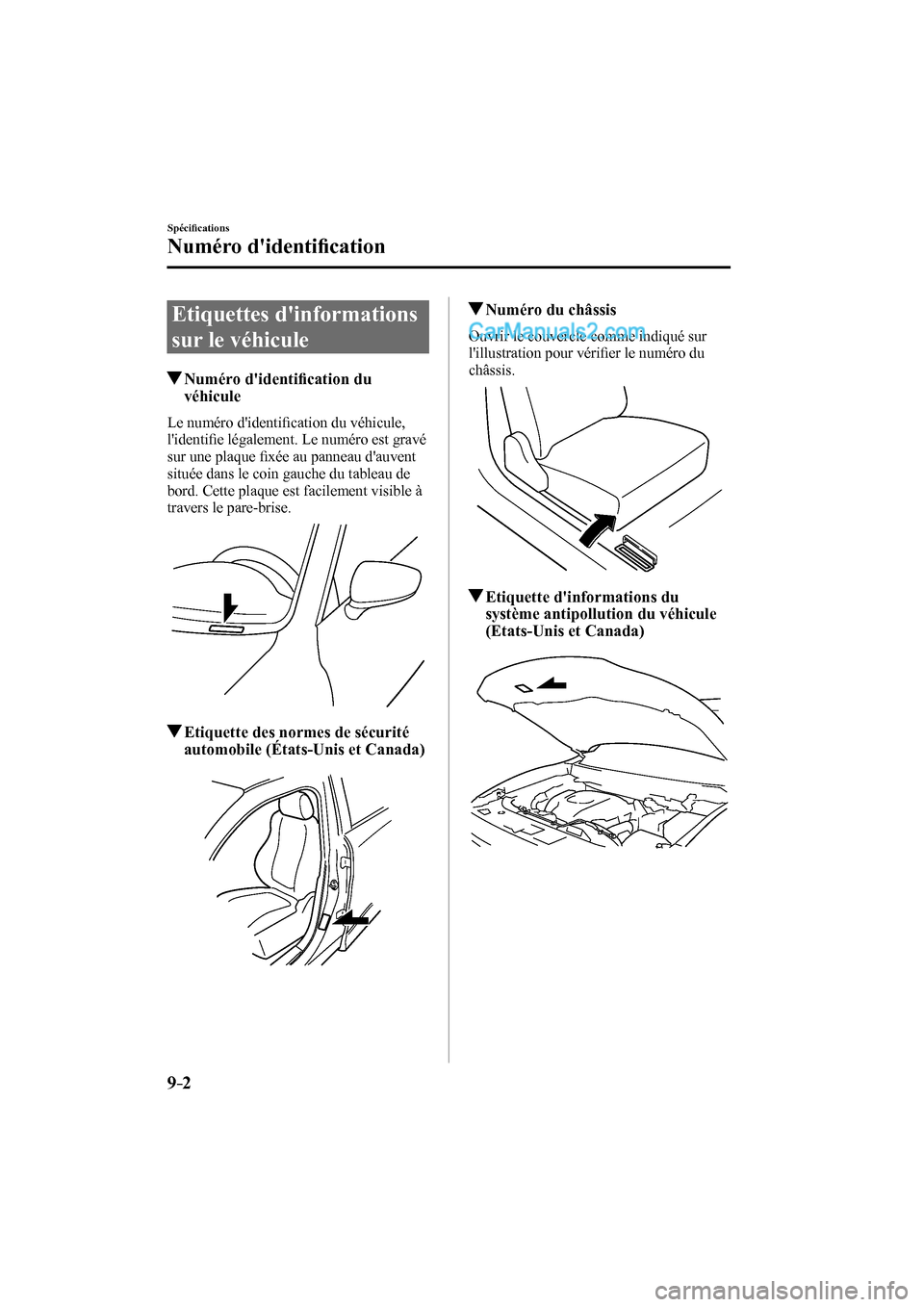 MAZDA MODEL CX-9 2016  Manuel du propriétaire (in French) 9–2
Spéciﬁ cations
Numéro didentiﬁ cation
      Etiquettes  dinformations 
sur le véhicule
                     Numéro  didentiﬁ cation du 
véhicule
    Le  numéro  didentiﬁ cation